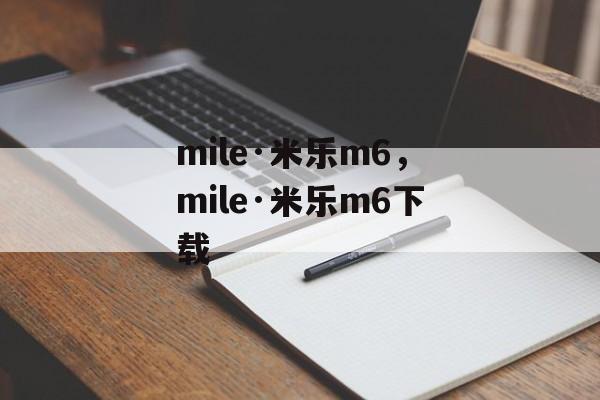 mile·米乐m6，mile·米乐m6下载